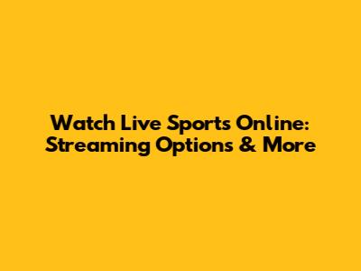 Watch Live Sports Online: Streaming Options & More