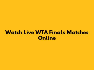 Watch Live WTA Finals Matches Online