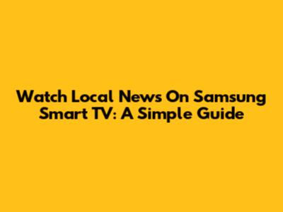 Watch Local News On Samsung Smart TV: A Simple Guide