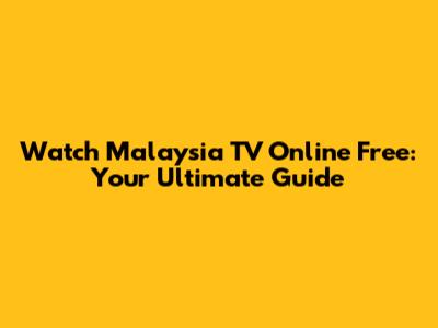 Watch Malaysia TV Online Free: Your Ultimate Guide