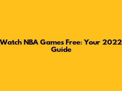 Watch NBA Games Free: Your 2022 Guide