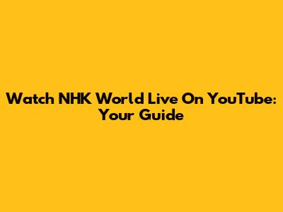 Watch NHK World Live On YouTube: Your Guide