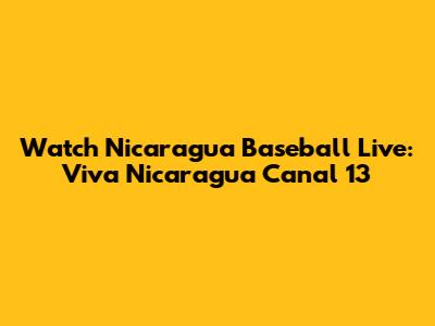 Watch Nicaragua Baseball Live: Viva Nicaragua Canal 13
