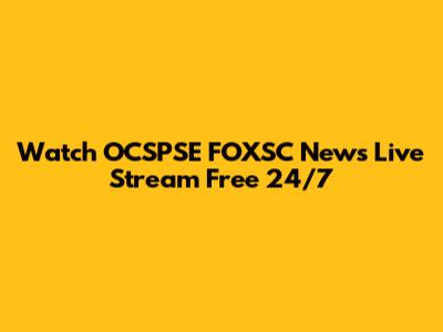 Watch OCSPSE FOXSC News Live Stream Free 24/7