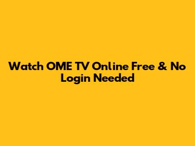 Watch OME TV Online Free & No Login Needed