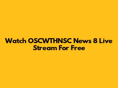 Watch OSCWTHNSC News 8 Live Stream For Free