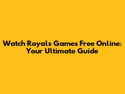 Watch Royals Games Free Online: Your Ultimate Guide