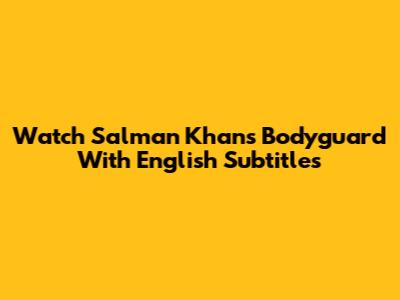 Watch Salman Khan's Bodyguard With English Subtitles