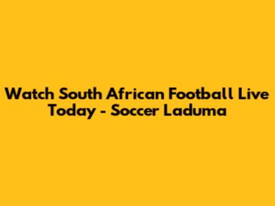 Watch South African Football Live Today - Soccer Laduma