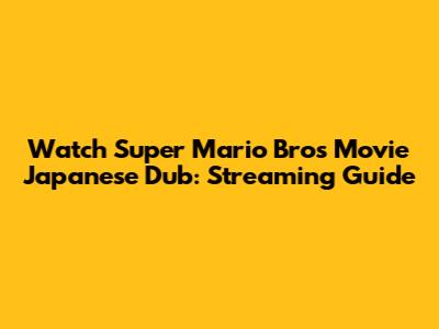Watch Super Mario Bros Movie Japanese Dub: Streaming Guide
