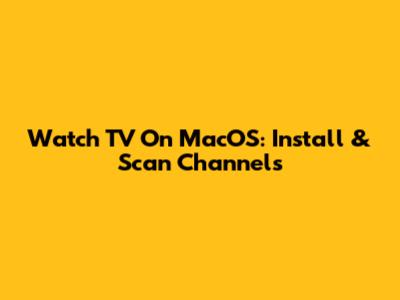 Watch TV On MacOS: Install & Scan Channels