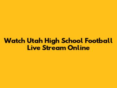 Watch Utah High School Football Live Stream Online