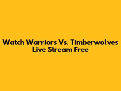 Watch Warriors Vs. Timberwolves Live Stream Free