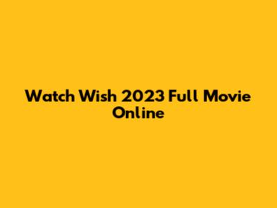 Watch Wish 2023 Full Movie Online
