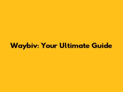 Waybiv: Your Ultimate Guide