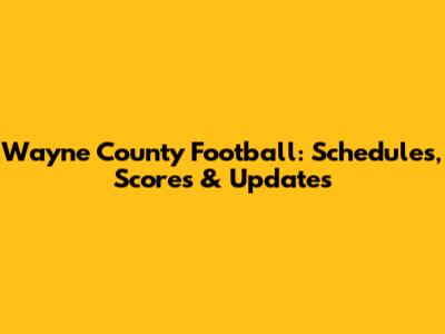 Wayne County Football: Schedules, Scores & Updates