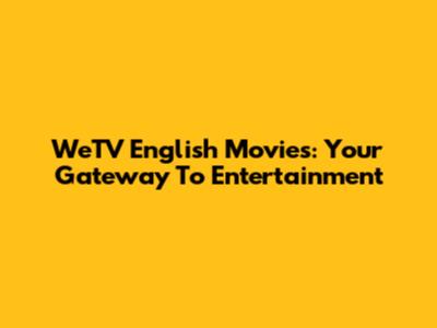 WeTV English Movies: Your Gateway To Entertainment