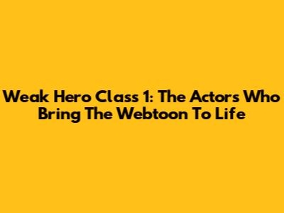 Weak Hero Class 1: The Actors Who Bring The Webtoon To Life