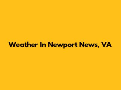 Weather In Newport News, VA