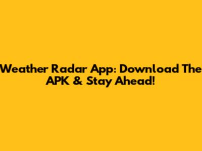 Weather Radar App: Download The APK & Stay Ahead!