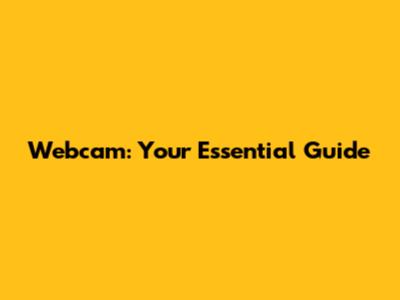 Webcam: Your Essential Guide