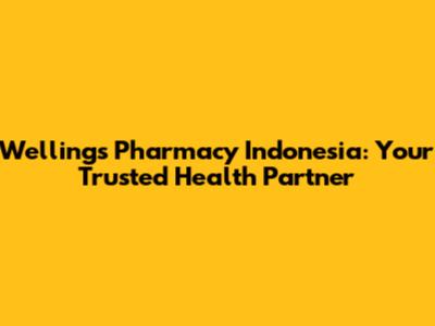 Wellings Pharmacy Indonesia: Your Trusted Health Partner