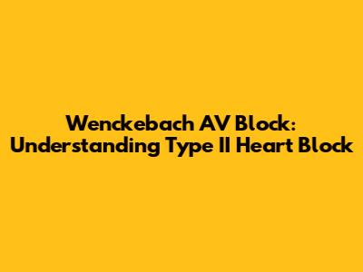 Wenckebach AV Block: Understanding Type II Heart Block