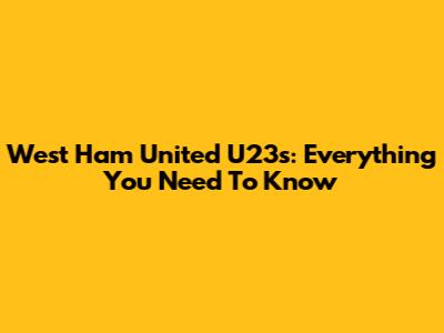 West Ham United U23s: Everything You Need To Know