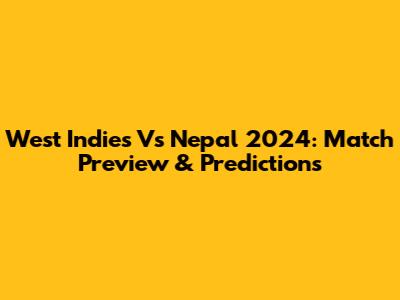 West Indies Vs Nepal 2024: Match Preview & Predictions