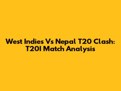 West Indies Vs Nepal T20 Clash: T20I Match Analysis