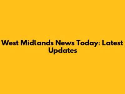 West Midlands News Today: Latest Updates