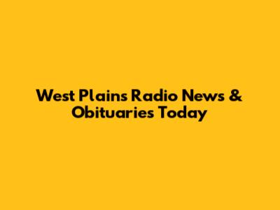 West Plains Radio News & Obituaries Today