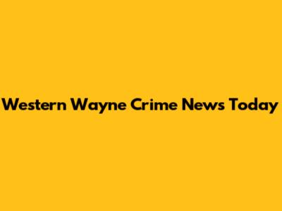 Western Wayne Crime News Today