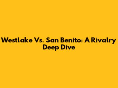 Westlake Vs. San Benito: A Rivalry Deep Dive