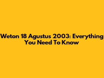 Weton 18 Agustus 2003: Everything You Need To Know
