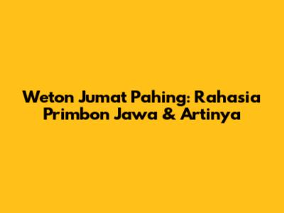 Weton Jumat Pahing: Rahasia Primbon Jawa & Artinya