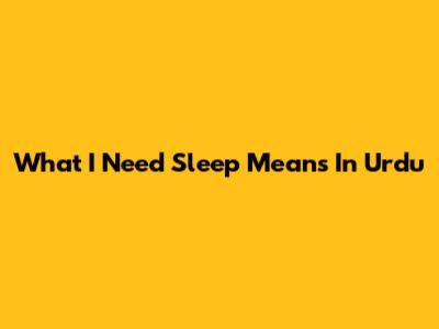What 'I Need Sleep' Means In Urdu