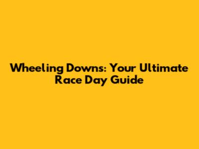 Wheeling Downs: Your Ultimate Race Day Guide