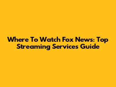 Where To Watch Fox News: Top Streaming Services Guide