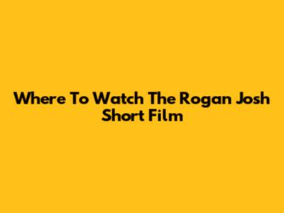 Where To Watch The Rogan Josh Short Film