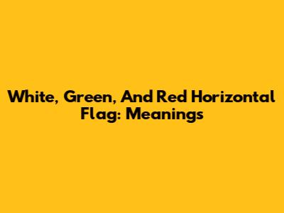 White, Green, And Red Horizontal Flag: Meanings