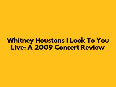 Whitney Houston's 'I Look To You' Live: A 2009 Concert Review