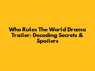 Who Rules The World Drama Trailer: Decoding Secrets & Spoilers
