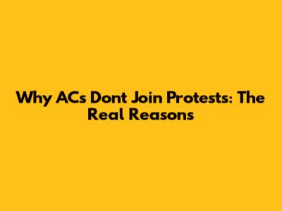 Why ACs Don't Join Protests: The Real Reasons