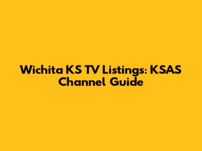 Wichita KS TV Listings: KSAS Channel Guide
