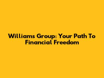 Williams Group: Your Path To Financial Freedom