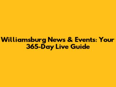 Williamsburg News & Events: Your 365-Day Live Guide