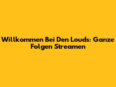 Willkommen Bei Den Louds: Ganze Folgen Streamen
