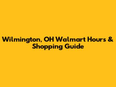 Wilmington, OH Walmart Hours & Shopping Guide