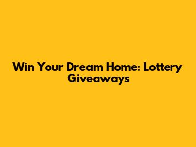 Win Your Dream Home: Lottery Giveaways